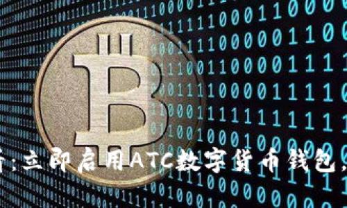 : 2025必看:立即启用ATC数字货币钱包,安全又便捷