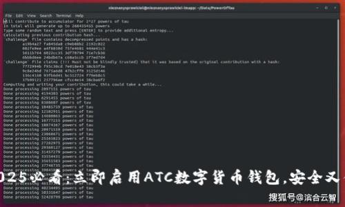 : 2025必看:立即启用ATC数字货币钱包,安全又便捷