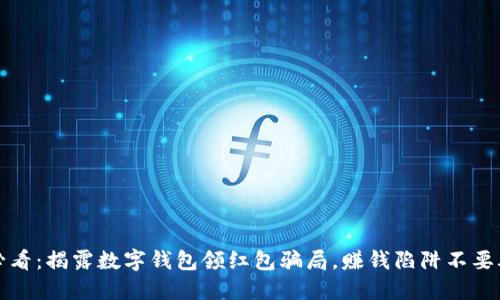 2025必看:揭露数字钱包领红包骗局,赚钱陷阱不要再上当!