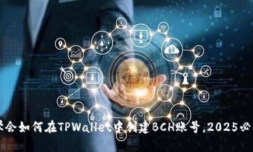 立即学会如何在TPWallet中创建BCH账号，2025必看指南