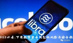 2025必看：下载数字货币钱包的风险与