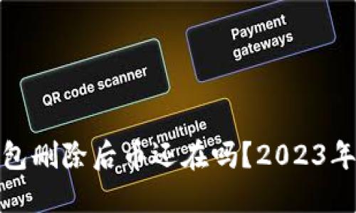 加密币钱包删除后币还在吗?2023年必看解答