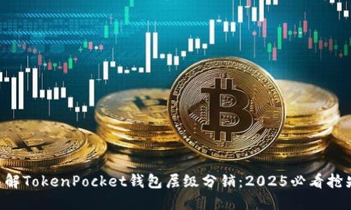 立即了解TokenPocket钱包层级分销：2025必看抢先揭秘！