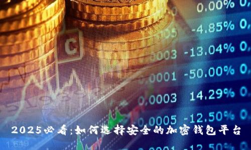 2025必看:如何选择安全的加密钱包平台