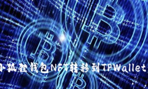 立即了解如何将小狐狸钱包NFT转移到TPWallet：2025年必看指南