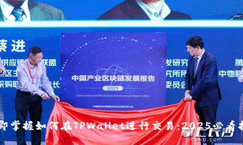 立即掌握如何在TPWallet进行交易：2025必看指南