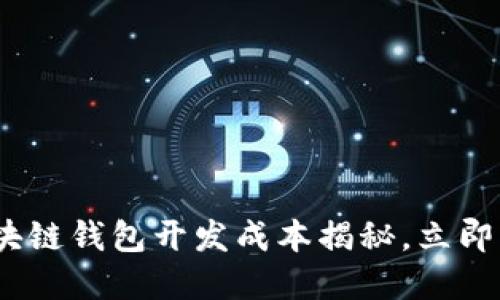 2025必看:区块链钱包开发成本揭秘,立即了解市场动态!