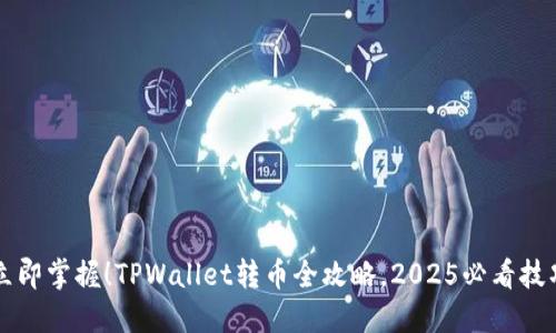 立即掌握！TPWallet转币全攻略，2025必看技巧