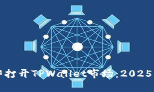 如何立即打开TPWallet市场：2025必看指南