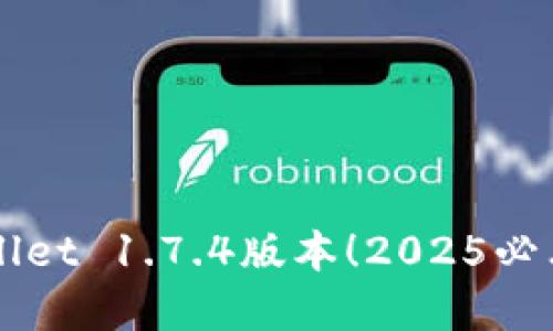 立即下载TPWallet 1.7.4版本!2025必看数字钱包工具