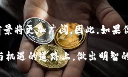 2025必看：区块链钱包的发展现状与未来趋势
区块链钱包,数字货币,加密资产,金融科技/guanjianci

引言
随着区块链技术的不断发展，区块链钱包作为与数字货币互动的重要工具，已逐渐成为金融科技领域的热门话题。人们不仅关注其安全性和功能性，也对其未来发展潜力充满期待。根据市场研究，预计到2025年，区块链钱包的用户数量将呈现爆炸性增长。

区块链钱包的定义与分类
在深入探讨其发展现状之前，我们首先需要明确什么是区块链钱包。区块链钱包可以理解为一种数字钱包，它允许用户存储、发送和接收数字货币。根据其功能和特点，区块链钱包可大致分为两类：热钱包与冷钱包。

热钱包通常是在线钱包，易于访问和使用，适合于频繁交易的用户。然而，由于其始终连接网络，这类钱包面临较高的安全风险。相对而言，冷钱包则是离线存储的解决方案，适合于长时间保存资产，安全性更高但使用较为不便。

区块链钱包的发展历程
区块链钱包的发展可以追溯到比特币的诞生。2009年，比特币伴随着“区块链”一词走入公众视野，而钱包的需求也随之应运而生。最早的比特币钱包是桌面钱包，用户需要在个人计算机上安装软件。随着技术的进步，网络钱包、移动钱包以及硬件钱包纷纷进入市场，满足了不同用户的需求。

然而，随着2017年加密货币市场的火爆，区块链钱包的安全性问题逐步浮出水面。诸如交易所被黑客攻击、用户私钥泄露等事件，使得用户对钱包的安全性产生了严重的质疑。因此，各大钱包开发者开始更加注重安全性，在技术上不断探索新的解决方案。

当前区块链钱包的发展现状
截至2023年，区块链钱包已发展出多种形式，支持多种资产，涵盖了从个人用户到机构的广泛需求。各类钱包的推出，使得加密资产的管理变得更加便捷和安全。

首先，针对安全性，许多钱包推出了多重签名、二次验证等安全功能，以降低用户资产被窃取的风险。例如，一些热门的冷钱包如Ledger和Trezor都提供了强大的安全措施，使得用户可安心存储大额资产。

其次，用户体验也是当前钱包发展的重点之一。许多新的钱包服务商开始着重致力于用户界面的设计，使得用户在使用钱包时能有更流畅的体验。此外，移动端钱包的普及，使得用户能够随时随地地管理自己的资产，极大便利了日常交易。

区块链钱包的未来趋势
展望未来，区块链钱包将随着技术的升级而不断演变。预计到2025年，区块链钱包将迎来几个关键的发展趋势。

首先，智能合约的应用将更为普及。未来的区块链钱包不仅仅是资产存储的工具，还将成为交易的执行者，自动化执行智能合约，提升交易效率。从而推动去中心化金融（DeFi）的发展，用户可以通过钱包直接参与各种金融活动，例如借贷与交易。

其次，随着技术的发展，用户对安全性的需求将进一步增长。未来的区块链钱包将可能采用更先进的加密技术，甚至生物识别技术，以确保用户资产的安全。同时，用户教育也显得尤为重要，如何让安全存储的重要性，将是整个行业努力的方向。

结语
总体来看，当前区块链钱包的发展正朝着安全性、便捷性及智能化的方向迈进。随着全球数字经济的不断发展，区块链钱包的市场前景将更加广阔。因此，如果你对此领域感兴趣，务必要关注未来几年的发展动态，从而把握住机会。

在这个快速变化的行业中，紧跟潮流并不断学习将是每个投资者和从业者都不可或缺的课题。希望各位读者能够在这条充满挑战与机遇的道路上，做出明智的选择，抓住未来的发展机遇。