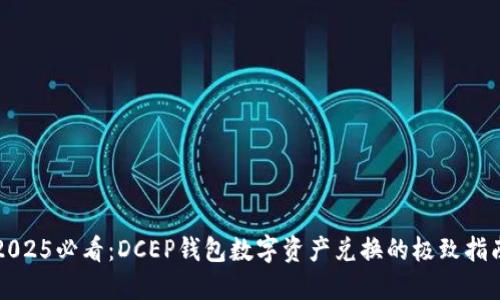 2025必看:DCEP钱包数字资产兑换的极致指南