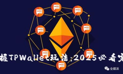 立即掌握TPWallet玩法：2025必看完整指南