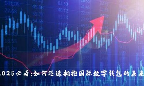 2025必看：如何迅速拥抱国际数字钱包的未来！
