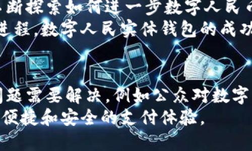 数字人民实体钱包是中国央行推动的数字货币（数字人民币）的一种物理载体，旨在为数码货币的使用提供更方便的体验。与传统的电子支付形式不同，数字人民实体钱包不仅被设计为安全和高效的支付工具，还希望提升公众对数字人民币的接受度和使用频率。

数字人民实体钱包的背景
随着科技的发展，越来越多的国家开始探索数字货币的可能性。中国作为全球现金使用率较低的国家，在这一领域走在了前面。数字人民币的推出不仅仅是为了适应社会的发展潮流，更是为了提升金融体系的效率，增强货币政策的传导机制。

什么是数字人民实体钱包
数字人民实体钱包是装载数字人民币的智能设备。与电子钱包不同，实体钱包除了进行日常支付功能外，还能够储存、转账和交易虚拟的数字货币。这种钱包可以采取各种形式，比如智能卡、电子密钥、甚至是一个便携式装置，使用户能够以更直观的方式管理他们的数字资产。

数字人民实体钱包的优势
数字人民实体钱包的推出带来了多重优势，首先是提升了使用效率。数字人民币的支付速度比传统支付方式更快，用户只需将钱包靠近收款设备即可完成交易。其次，数字钱包的安全性也相对较高，通过先进的加密技术，可以有效防止盗窃和欺诈。
此外，数字人民实体钱包还有助于推动无现金社会的进程。随着越来越多的人习惯于使用数字货币，实体钱包的出现将加速这一转变，从而减少现金使用的频率，同时降低了现金管理的成本。

如何使用数字人民实体钱包
使用数字人民实体钱包的方法非常简单。用户只需将银行卡或其他支付方式与实体钱包相连接，之后即可通过钱包进行充值。钱包内的余额可以用于各种生活消费，如购物、餐饮、交通等。
当进行消费时，用户只需靠近商家的收款设备，便可以迅速完成交易。此外，钱包还提供了转账功能，用户之间可以方便地进行资金的转移，而不需要转账手续费。这大大提升了用户的使用体验。

对消费者的影响
数字人民实体钱包的推出，不仅简化了付款流程，同时也为消费者提供了更多的便利。例如，用户可以随时随地管理自己的资金，查看消费记录，甚至设置预算以避免超支。
然而，这种转变也会影响消费者的消费心理。研究显示，数字货币的使用会让人更容易产生消费冲动，因为虚拟货币的数字化和非实体化特征，使得人们对金钱的概念变得模糊。因此，消费者在进行数字钱包的使用时，应当时刻保持理性消费的态度。

对商家的影响
对于商家而言，接受数字人民实体钱包支付将使他们能够吸引更多的客户。而且，由于数字人民币在交易过程中的快速处理能力，不仅可以提高消费者的购物体验，还能减少排队等候的时间。此外，商家还可以通过数据分析来产品和服务，提升客户满意度。
然而，商家也需要投资配置相应的硬件和软件，以适应数字人民币的支付方式。这对一些小型商家来说，可能会成为转型过程中的一大挑战。此外，商家还需注意数据安全问题，确保顾客的支付信息不被泄露。

展望未来
随着数字科技的不断进步，数字人民实体钱包显然将在未来的金融与商业环境中占据重要位置。政府与金融机构也正在不断探索如何进一步数字人民币的使用体验，以适应快速变化的市场需求。
未来的数字人民币使用场景将更加广泛，可能包括国际跨境支付、金融科技的结合等，这将进一步推动全球经济的数字化进程。数字人民实体钱包的成功实施，将为用户和商家架起了便捷的沟通桥梁。

结论
数字人民实体钱包的引入不仅仅是技术手段的革新，它在很大程度上改变了我们的消费方式和经济结构。虽然还有一些问题需要解决，例如公众对数字货币的接受度和市场的规范性等，但数字人民币的前景依然被广泛看好。
总之，数字人民实体钱包将成为推动社会数字化转型的重要力量。未来，我们期待看到更多的创新应用场景，带给我们更加便捷和安全的支付体验。