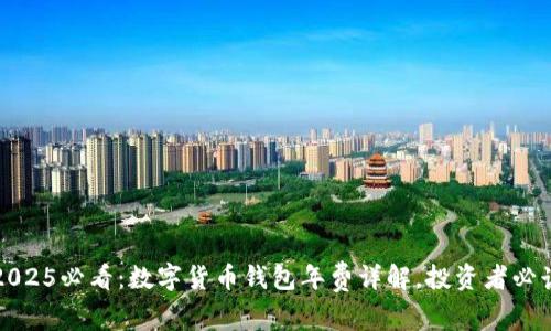 2025必看：数字货币钱包年费详解，投资者必读