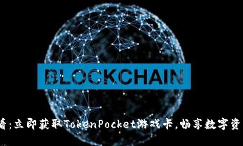2025必看：立即获取TokenPocket游戏卡，畅享数字资产新体验