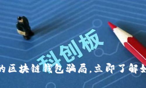 2025必看!揭露最大的区块链钱包骗局,立即了解如何保护你自己的资产