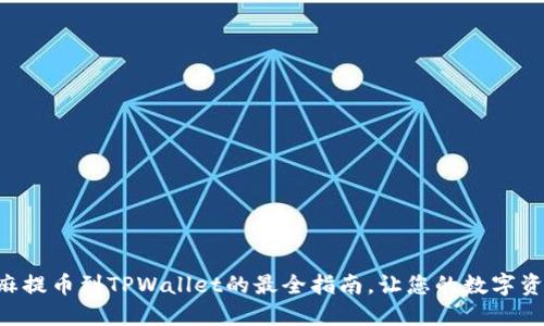 立即了解芝麻提币到TPWallet的最全指南,让您的数字资产安全无忧!