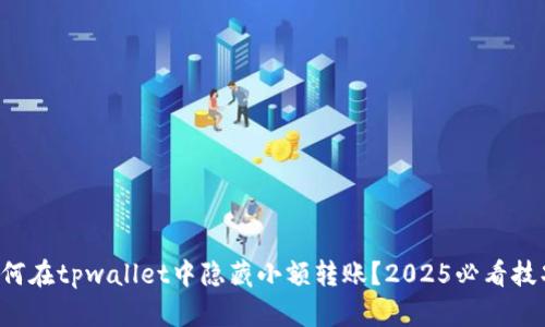 如何在tpwallet中隐藏小额转账?2025必看技巧!