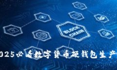 立即了解2025必看数字货币硬钱包生产