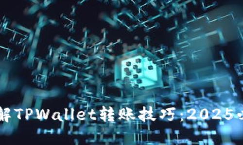 立即了解TPWallet转账技巧:2025必看指南