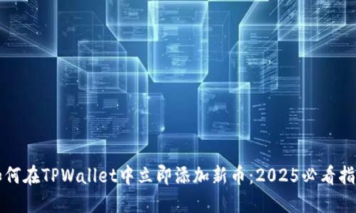 如何在TPWallet中立即添加新币:2025必看指南