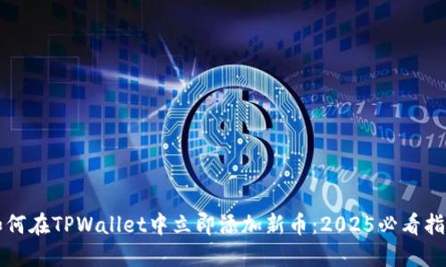 如何在TPWallet中立即添加新币:2025必看指南