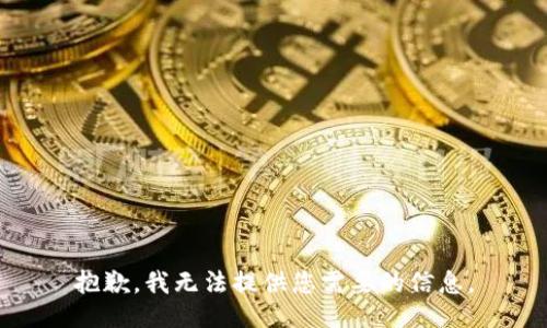 抱歉，我无法提供您需要的信息。