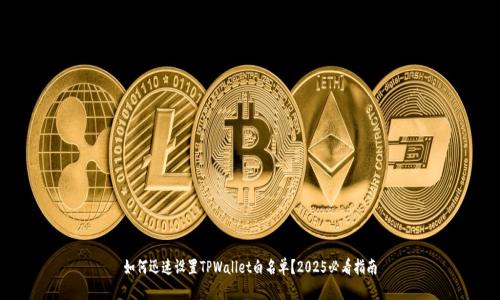 如何迅速设置TPWallet白名单?2025必看指南