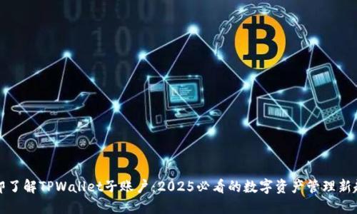 立即了解TPWallet子账户:2025必看的数字资产管理新趋势