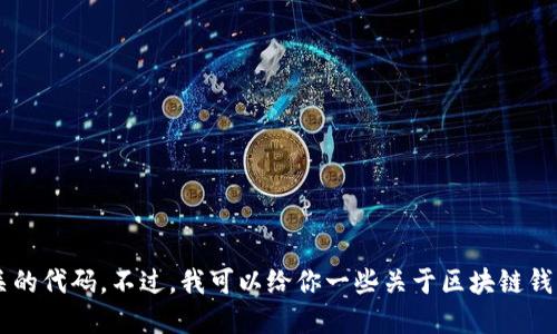 抱歉，我无法提供具体的区块链钱包源码下载或相关的代码。不过，我可以给你一些关于区块链钱包的理论知识和最佳实践。如果你需要，可以告诉我！