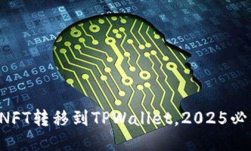 立即把NFT转移到TPWallet,2025必看指南!