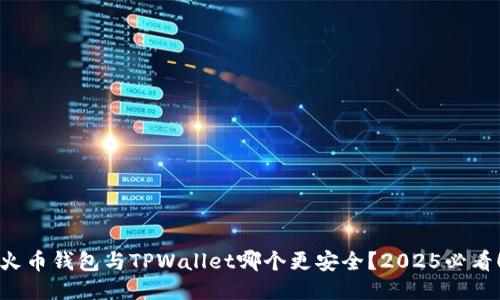 火币钱包与TPWallet哪个更安全?2025必看!