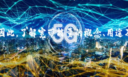 在TPWallet中，“宽带能量”指的是用户在进行交易或执行智能合约时所需的能量或计算资源。具体来说，它涉及到区块链网络中对资源的使用限制和计量。在TPWallet或其他区块链平台上，用户需要消耗一定的能量才能进行各种操作，包括转账、签署交易和执行合约等。

以下是一些关于“宽带能量”的详细解释：

什么是宽带能量？
宽带能量可以看作是区块链网络中资源使用的一个指标。每当用户进行交易，特别是在智能合约中，系统就会要求一定的能量。用户的账户会在进行操作时消耗这些能量，以确保交易的顺利进行。此外，宽带能量也在一定程度上反映了用户在该网络中的活跃程度和信誉。

宽带能量的用途
在TPWallet等平台中，宽带能量主要用于以下几个方面：
ul
    listrong交易费用：/strong每一笔交易都会消耗一定的宽带能量，以支付网络的运行成本。/li
    listrong智能合约执行：/strong如果用户要执行复杂的智能合约，则需要更多的能量来支撑这些操作。/li
    listrong资源分配：/strong宽带能量帮助区块链网络在用户之间分配资源，确保系统的高效性与公平性。/li
/ul

如何获取宽带能量？
用户可以通过多种方式获取宽带能量，包括：
ul
    listrong购买：/strong用户可以直接通过平台购买宽带能量。/li
    listrong挖矿：/strong在一些情况下，用户可以通过参与网络的维护和验证工作来获得宽带能量。/li
    listrong奖励机制：/strong许多平台会根据用户的活跃度或交易量给予相应的能量奖励。/li
/ul

宽带能量与网络性能的关系
宽带能量的使用直接影响到区块链网络的性能。若某一时段内大量用户同时进行交易，需求可能会迅速增加，从而导致网络拥堵。这时，交易的确认时间可能会延长，同时，用户需要支付更高的能源费用以确保交易优先被处理。因此，保持适度的宽带能量储备是非常重要的，尤其是在网络繁忙时期。

总结
宽带能量在TPWallet及其相关区块链网络中占据着重要的位置。它不仅是交易的基本要求，也是用户在区块链中参与活动的关键。因此，了解宽带能量的概念、用途及其获取方式，对于任何想要深入参与区块链的用户而言，都是一项必不可少的知识。

以上是对TPWallet中“宽带能量”的概述，希望能帮助你更好地理解这个概念。
