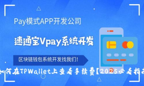 如何在TPWallet上查看手续费？2025必看指南