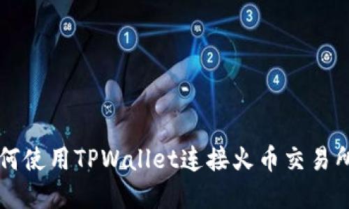 立即了解如何使用TPWallet连接火币交易所的详细指南