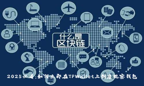 2025必看：如何立即在TPWallet上创建观察钱包