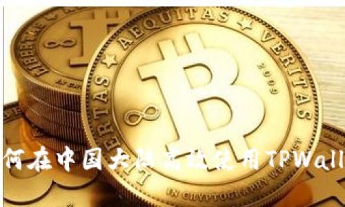 2025必看:如何在中国大陆高效使用TPWallet?立即了解!
